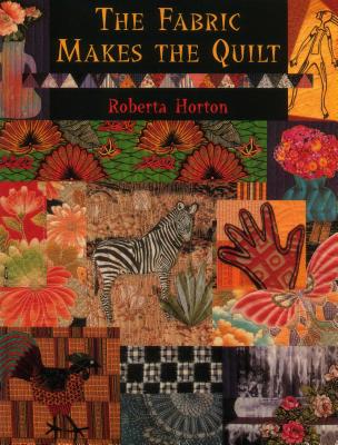 The Fabric Makes the Quilt - Print on Demand Edition - Horton, Roberta
