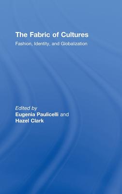 The Fabric of Cultures: Fashion, Identity, and Globalization - Paulicelli, Eugenia (Editor), and Clark, Hazel (Editor)