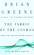 The Fabric of the Cosmos: Space, Time, and the Texture of Reality - Greene, Brian, and Davies, Erik (Read by)