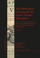 The Fabrication of Leonardo Da Vinci's Trattato Della Pittura (2 Vols.): With a Scholarly Edition of the Italian Editio Princeps (1651) and an Annotated English Translation