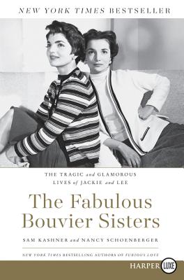 The Fabulous Bouvier Sisters: The Tragic and Glamorous Lives of Jackie and Lee - Kashner, Sam, and Schoenberger, Nancy