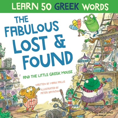 The Fabulous Lost & Found and the little Greek mouse: Laugh as you learn 50 greek words with this bilingual English Greek book for kids - Pallis, Mark