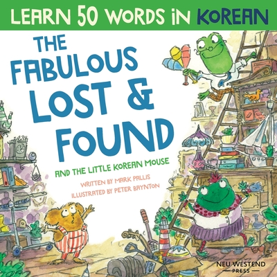 The Fabulous Lost & Found and the little Korean mouse: Laugh as you learn 50 Korean words with this Korean book for kids. Bilingual Korean English book, Korean for kids - Pallis, Mark