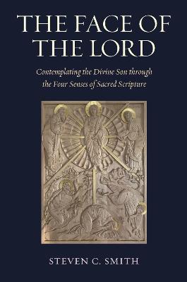 The Face of the Lord: Contemplating the Divine Son Through the Four Senses of Sacred Scripture - Smith, Steven C