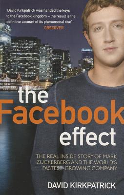 The Facebook Effect: The Real Inside Story of Mark Zuckerberg and the World's Fastest Growing Company - Kirkpatrick, David
