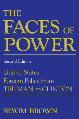 The Faces of Power: United States Foreign Policy from Truman to Clinton - Brown, Seyom, Professor
