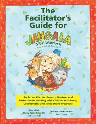 The Facilitator's Guide for Jangala Tribal Warriors: A World of Greatness - Blair, Sherry, and Bonilla, Nancy Azevedo, and Court, Marilyn Kuzenka (Supplement by)