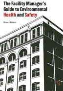 The Facility Manager's Guide to Environmental Health and Safety