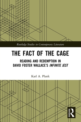 The Fact of the Cage: Reading and Redemption In David Foster Wallace's "Infinite Jest" - Plank, Karl A