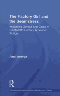 The Factory Girl and the Seamstress: Imagining Gender and Class in Nineteenth Century American Fiction