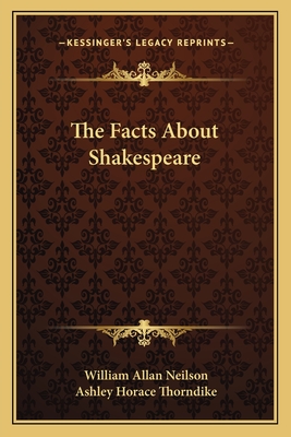 The Facts About Shakespeare - Neilson, William Allan, and Thorndike, Ashley Horace