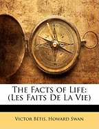 The Facts of Life: (Les Faits De La Vie) - B?tis, Victor, and Swan, Howard