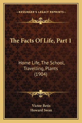 The Facts of Life, Part 1: Home Life, the School, Travelling, Plants (1904) - Betis, Victor, and Swan, Howard