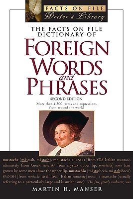 The Facts on File Dictionary of Foreign Words and Phrases: More Than 4,500 Terms and Expressions from Around the World - Manser, Martin H, and Pickering, David H (Editor), and Grandison, Alice (Editor)