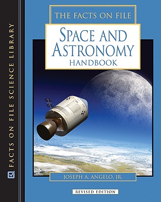 The Facts on File Space and Astronomy Handbook, Revised Edition - Angelo, Joseph A, Jr.