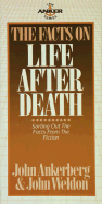 The Facts on Life After Death - Ankerberg, John, Dr., and Weldon, John