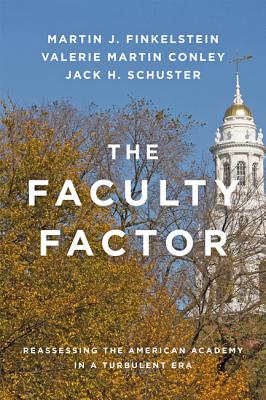 The Faculty Factor: Reassessing the American Academy in a Turbulent Era - Finkelstein, Martin J, Professor, and Conley, Valerie Martin, and Schuster, Jack H, Professor