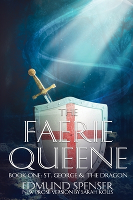The Faerie Queene: Prose version modern translation St George and the Dragon - Spenser, Edmund, and Kous, Sarah (Translated by)