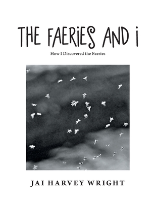 The Faeries and I: How I Discovered the Faeries - Wright, Jai Harvey