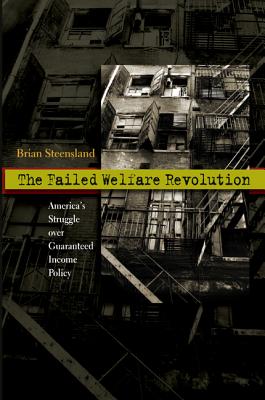 The Failed Welfare Revolution: America's Struggle Over Guaranteed Income Policy - Steensland, Brian
