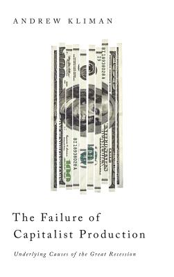 The Failure of Capitalist Production: Underlying Causes of the Great Recession - Kliman, Andrew