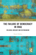 The Failure of Democracy in Iraq: Religion, Ideology and Sectarianism