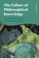 The Failure of Philosophical Knowledge: Why Philosophers Are Not Entitled to Their Beliefs