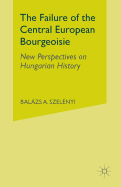 The Failure of the Central European Bourgeoisie: New Perspectives on Hungarian History