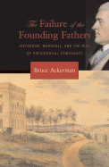 The Failure of the Founding Fathers: Jefferson, Marshall, and the Rise of Presidential Democracy