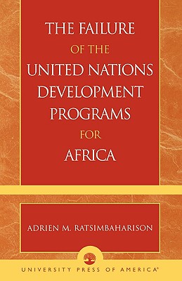 The Failure of the United Nations Development Programs for Africa - Ratsimbaharison, Adrien M