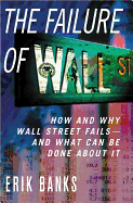 The Failure of Wall Street: How and Why Wall Street Fails- And What Can Be Done about It