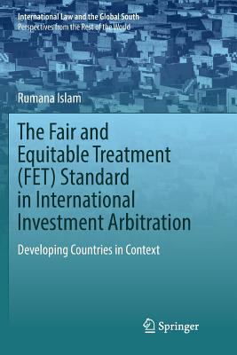 The Fair and Equitable Treatment (Fet) Standard in International Investment Arbitration: Developing Countries in Context - Islam, Rumana