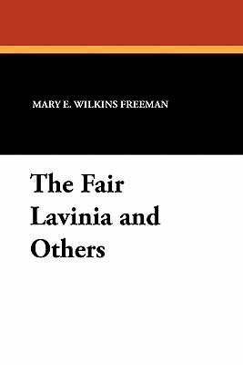 The Fair Lavinia and Others - Freeman, Mary Eleanor Wilkins