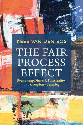 The Fair Process Effect: Overcoming Distrust, Polarization, and Conspiracy Thinking - Van Den Bos, Kees