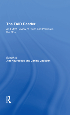 The Fair Reader: An Extra! Review Of Press And Politics In The '90s - Naureckas, Jim, and Jackson, Janine