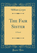 The Fair Sister: A Novel (Classic Reprint)