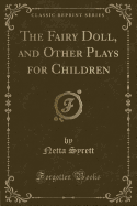 The Fairy Doll, and Other Plays for Children (Classic Reprint)