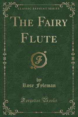 The Fairy Flute (Classic Reprint) - Fyleman, Rose