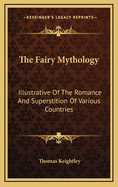 The Fairy Mythology: Illustrative of the Romance and Superstition of Various Countries