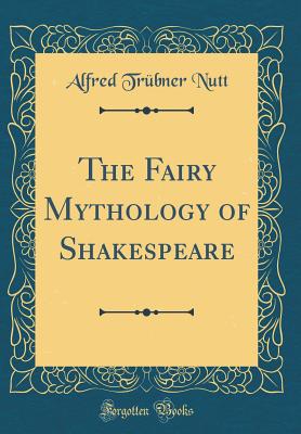 The Fairy Mythology of Shakespeare (Classic Reprint) - Nutt, Alfred Trubner