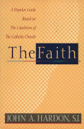 The Faith: A Popular Guide Based on the Catechism of the Catholic Church - Hardon, John A, S.J.