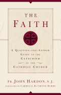 The Faith: A Question-And-Answer Guide to the Catechism of the Catholic Church
