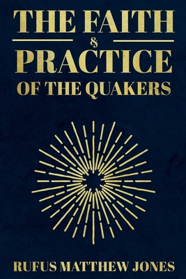 The Faith and Practice of the Quakers - Jones, Rufus Matthew