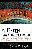 The Faith and the Power: The Inspiring Story of the First Christians & How They Survived the Madness of Rome: A First Century History