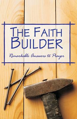 The Faith Builder: "I Cried, He Answered"-A Faithful Record of Remarkable Answers to Prayer - Camp, Norman H, and Norton, William, and Steven, F a