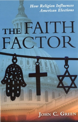 The Faith Factor: How Religion Influences American Elections - Green, John C, Professor