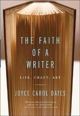 The Faith of a Writer: Life, Craft, Art - Oates, Joyce Carol
