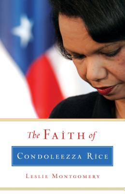 The Faith of Condoleezza Rice - Montgomery, Leslie
