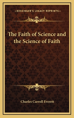 The Faith of Science and the Science of Faith - Everett, Charles Carroll