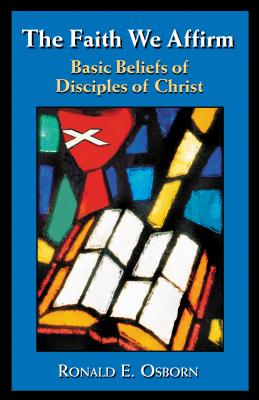 The Faith We Affirm: Basic Beliefs of Disciples of Christ - Osborn, Ronald E